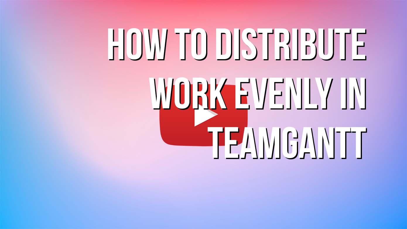 VIDEO - How to Distribute Work Evenly in TeamGantt